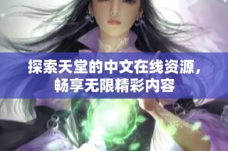 探索天堂的中文在线资源，畅享无限精彩内容