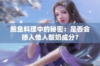 鲍鱼料理中的秘密：是否会掺入他人酸奶成分？