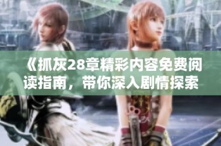 《抓灰28章精彩内容免费阅读指南，带你深入剧情探索》
