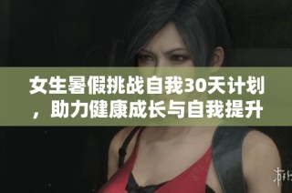 女生暑假挑战自我30天计划，助力健康成长与自我提升
