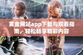 黄金网站app下载与观看指南，轻松畅享精彩内容