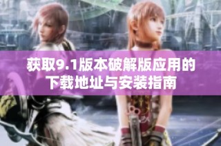 获取9.1版本破解版应用的下载地址与安装指南