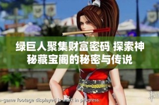 绿巨人聚集财富密码 探索神秘藏宝阁的秘密与传说