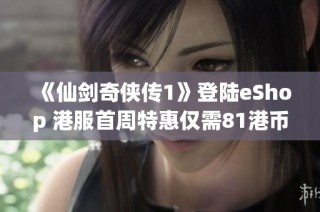 《仙剑奇侠传1》登陆eShop 港服首周特惠仅需81港币