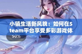 小镇生活新风貌：如何在Steam平台享受多彩游戏体验