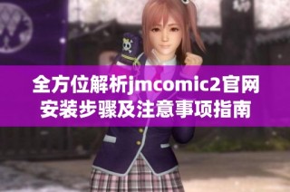 全方位解析jmcomic2官网安装步骤及注意事项指南