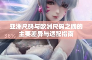 亚洲尺码与欧洲尺码之间的主要差异与适配指南
