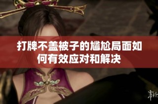 打牌不盖被子的尴尬局面如何有效应对和解决
