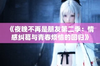 《夜晚不再是朋友第二季：情感纠葛与青春烦恼的回归》