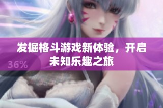 发掘格斗游戏新体验，开启未知乐趣之旅