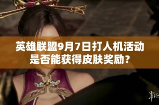 英雄联盟9月7日打人机活动是否能获得皮肤奖励？
