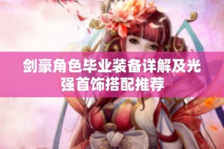 剑豪角色毕业装备详解及光强首饰搭配推荐