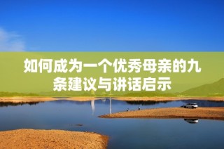 如何成为一个优秀母亲的九条建议与讲话启示