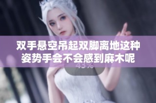 双手悬空吊起双脚离地这种姿势手会不会感到麻木呢
