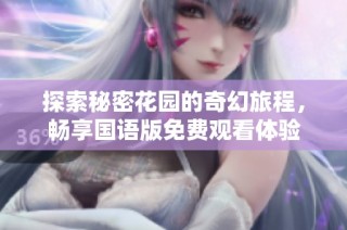 探索秘密花园的奇幻旅程，畅享国语版免费观看体验