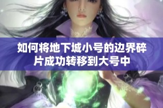 如何将地下城小号的边界碎片成功转移到大号中