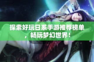探索好玩日系手游推荐榜单，畅玩梦幻世界！
