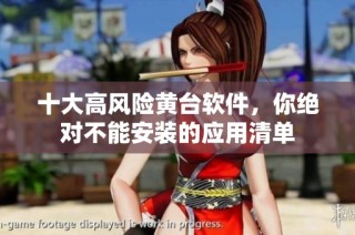 十大高风险黄台软件，你绝对不能安装的应用清单