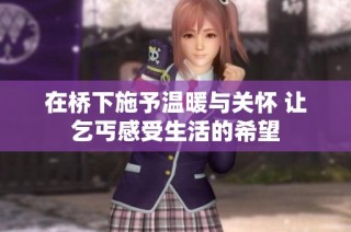 在桥下施予温暖与关怀 让乞丐感受生活的希望