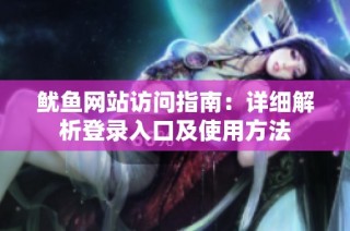 鱿鱼网站访问指南：详细解析登录入口及使用方法