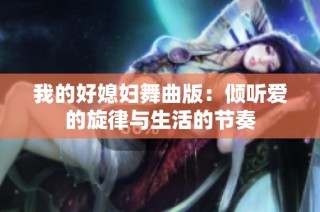我的好媳妇舞曲版：倾听爱的旋律与生活的节奏