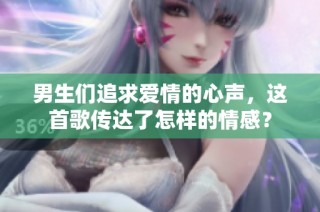 男生们追求爱情的心声，这首歌传达了怎样的情感？