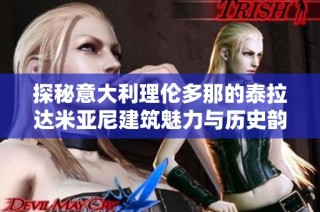 探秘意大利理伦多那的泰拉达米亚尼建筑魅力与历史韵味