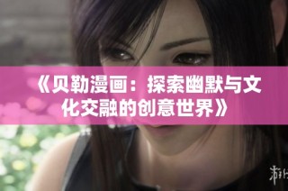 《贝勒漫画：探索幽默与文化交融的创意世界》