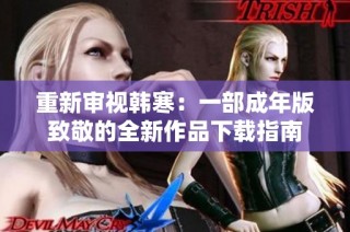 重新审视韩寒：一部成年版致敬的全新作品下载指南