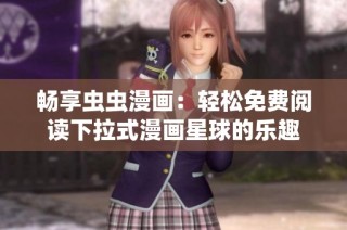 畅享虫虫漫画：轻松免费阅读下拉式漫画星球的乐趣