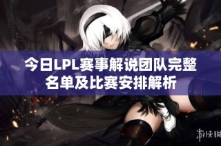 今日LPL赛事解说团队完整名单及比赛安排解析