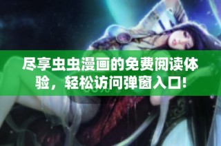 尽享虫虫漫画的免费阅读体验，轻松访问弹窗入口!