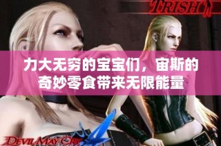 力大无穷的宝宝们，宙斯的奇妙零食带来无限能量