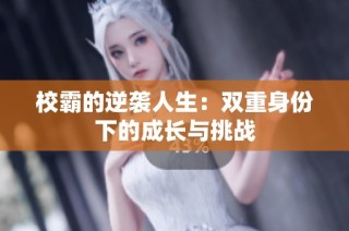 校霸的逆袭人生：双重身份下的成长与挑战