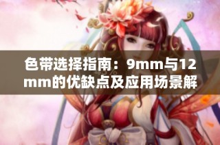 色带选择指南：9mm与12mm的优缺点及应用场景解析