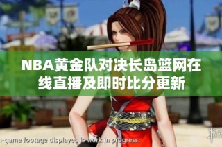 NBA黄金队对决长岛篮网在线直播及即时比分更新