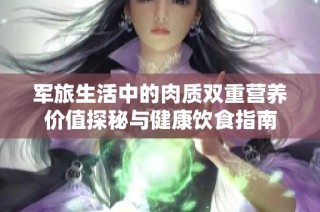 军旅生活中的肉质双重营养价值探秘与健康饮食指南