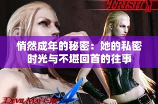 悄然成年的秘密：她的私密时光与不堪回首的往事