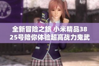 全新冒险之旅 小米精品3825号陪你体验超高战力鬼武士炮