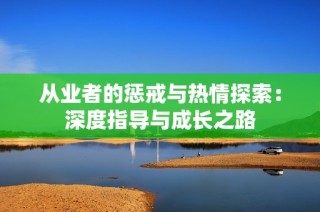从业者的惩戒与热情探索：深度指导与成长之路