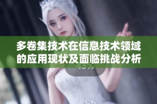 多卷集技术在信息技术领域的应用现状及面临挑战分析