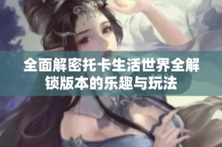 全面解密托卡生活世界全解锁版本的乐趣与玩法