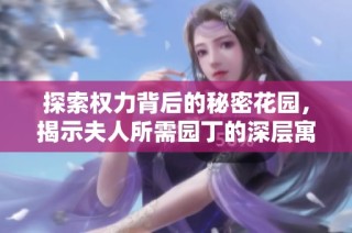 探索权力背后的秘密花园，揭示夫人所需园丁的深层寓意