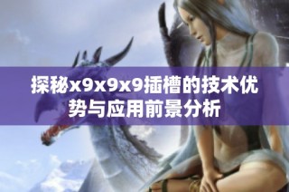 探秘x9x9x9插槽的技术优势与应用前景分析