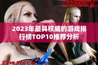 2023年最具权威的游戏排行榜TOP10推荐分析