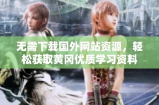 无需下载国外网站资源，轻松获取黄冈优质学习资料