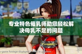 专业特色催乳师助您轻松解决母乳不足的问题