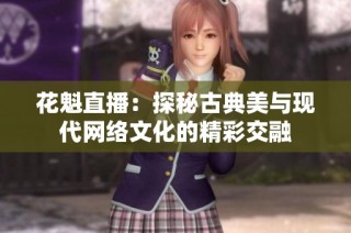 花魁直播：探秘古典美与现代网络文化的精彩交融