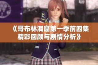 《哥布林洞窟第一季前四集精彩回顾与剧情分析》
