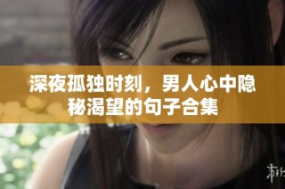 深夜孤独时刻，男人心中隐秘渴望的句子合集